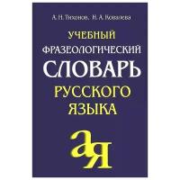 Тихонов Александр Николаевич "Учебный фразеологический словарь русского языка"