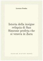 Istoria della insigne reliquia di San Simeone profeta che si venera in Zara