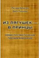 Из лягушек - в принцы: нейро-лингвистическое программирование. изд. испр. и доп