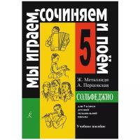 Ж. Металлиди, А. Перцовская. Мы играем, сочиняем и поем. Сольфеджио. 5 класс