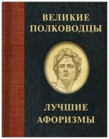 Великие полководцы. Лучшие афоризмы