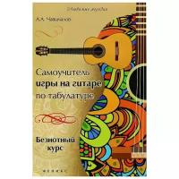 А. А. Чавычалов "Самоучитель игры на гитаре по табулатуре. Безнотный курс"