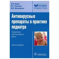 Мельникова Ирина Юрьевна, Ершов Феликс Иванович, Романцов Михаил Григорьевич "Антивирусные препараты в практике педиатра справочник практикующего врача. 3-е изд., перераб. и доп. (Серия "Библиотека врача-специалиста")"