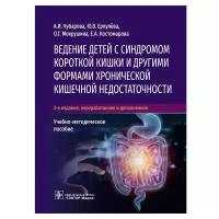 Чубарова А. И., Мокрушина О. Г., Ерпулева Ю. В. "Ведение детей с синдромом короткой кишки и другими. Учебно-методическое пособие"