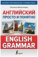 Английский просто и понятно. English Grammar. Филиппова Т.В