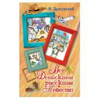 Драгунский В.Ю. Все Денискины рассказы. Повести. Вся детская классика