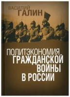 Галин В.В. "Политэкономия гражданской войны в России"