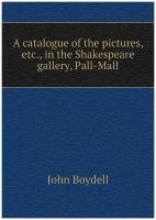 A catalogue of the pictures, etc., in the Shakespeare gallery, Pall-Mall
