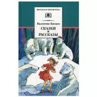 Катаев Валентин Петрович. Сказки и рассказы. Школьная библиотека