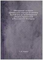 Обозрение истории армянского народа от начала бытия его до возрождения области Армянской в Российской Империи. Том 1