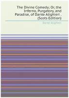 The Divine Comedy; Or, the Inferno, Purgatory, and Paradise, of Dante Alighieri . (Scots Edition)