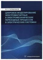 Цифровое моделирование электромагнитных и электромеханических переходных процессов в электрич. сист. | Галишников Юрий Петрович