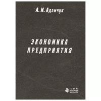 А. М. Адамчук "Экономика предприятия"