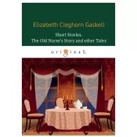 Gaskell Elizabeth Cleghorn "Short Stories. The Old Nurse’s Story and other Tales"