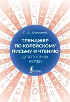 Тренажер по корейскому письму и чтению для полных нулей Матвеев С.А