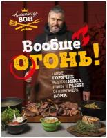 Вообще огонь! Самые горячие рецепты мяса, птицы и рыбы от Александра Бона