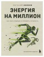 Энергия на миллион: как быть бодрым и победить усталость. Князев Е. С. ЭКСМО