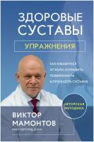 Виктор Мамонтов - Здоровые суставы: упражнения. Как избавиться от боли, сохранить подвижность и прочность суставов