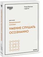 Питер Брегман и другие. Умение слушать осознанно (HBR Guide: EQ)