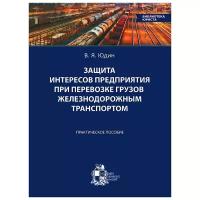 В. Я. Юдин "Защита интересов предприятия при перевозке грузов железнодорожным транспортом. Практическое пособие"