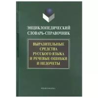 Энциклопедический словарь-справочник. Выразительные средства русского языка и речевые ошибки и недочеты