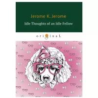 Jerome J.K. "Idle Thoughts of an Idle Fellow"