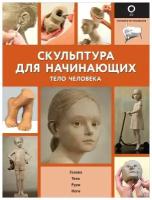 Скульптура для начинающих. Тело человека. сер. Полный курс рисования (черно-белая)