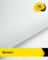 Ткань для шитья и рукоделия Батист "Оригинал" 1 м * 140 см, белый 002