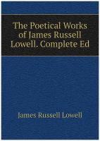The Poetical Works of James Russell Lowell. Complete Ed
