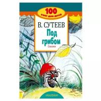 Сутеев В. "100 книг для детей. Под грибом. Сказки"