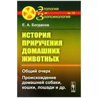 Богданов Е.А. "История приручения домашних животных. Общий очерк. Происхождение домашней собаки, кошки. Лошади и др."