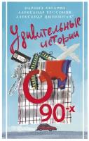 Удивительные истории о 90-х Абгарян Н, Бессонов А, Цыпкин А. и др