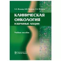 Вельшер Леонид Зиновьевич, Поляков Борис Иванович, Петерсон Сергей Борисович "Клиническая онкология. Избранные лекции"