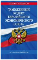 Таможенный кодекс Евразийского экономического союза по состоянию на 2023 год. Ткеэс