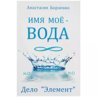 Анастасия Борзенко "Имя моё - вода. Дело "Элемент""