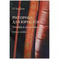 Газинур Габдуллавич Гиздатов "Риторика для юристов. теория и практика. Учебное пособие"