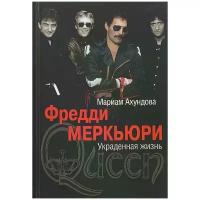 Ахундова Мариам Видадиевна "Фредди Меркьюри. Украденная жизнь"