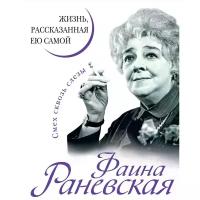 Раневская Ф.Г. Фаина Раневская. Жизнь, рассказанная ею самой