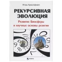 Криштафович И. "Рекурсивная эволюция. Развитие Биосферы и научные основы религии"