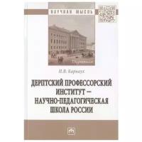 Карнаух Н. "Дерптский Профессорский институт - научно-педагогическая школа России. Монография"