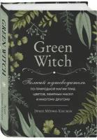 Мёрфи-Хискок Э. "Green Witch. Полный путеводитель по природной магии трав, цветов, эфирных масел и многому другому"