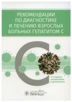 Рекомендации по диагностике и лечению взрослых больных гепатитом С. 4-е изд, испр. и доп. Ивашкин В. Т, Ющук Н. Д, Климова Е. А. гэотар-медиа