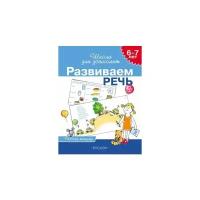 Развиваем речь. 6-7 лет. Рабочая тетрадь