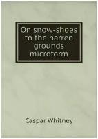 On snow-shoes to the barren grounds microform