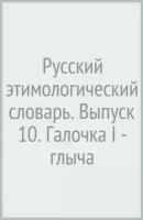 Русский этимологический словарь. Выпуск 10. Галочка I - глыча | Аникин Александр Евгеньевич