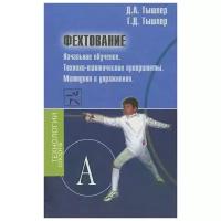 Д. А. Тышлер, Г. Д. Тышлер "Фехтование. Начальное обучение.Технико-тактические приоритеты. Методики и упражнения"