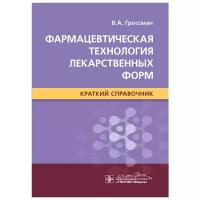 Гроссман В.А. "Фармацевтическая технология лекарственных форм. Краткий справочник"