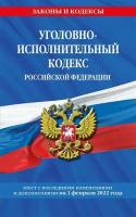 Уголовно-исполнительный кодекс Российской Федерации: текст с последними изменениями и дополнениями на 1 февраля 2022 года