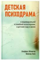 Детская психодрама в индивидуальной и семейной психотерапии, в детском саду и школе. 3-е изд, испр