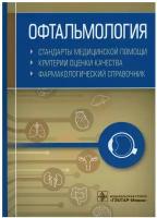 Офтальмология. Стандарты медицинской помощи. Критерии оценки качества. Фармакологический справочник